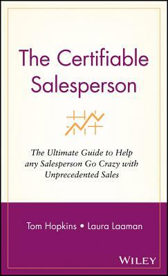 The Certifiable Salesperson: The Ultimate Guide to Help Any Salesperson Go Crazy with Unprecedented Sales by Laura Laaman