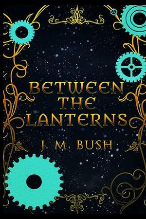 Between the Lanterns by J.M. Bush