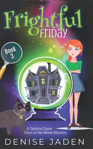 Frightful Friday: A Tabitha Chase Paranormal Cozy Mystery by Denise Jaden, Denise Jaden