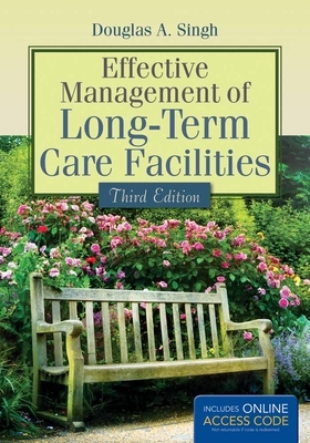 Effective Management of Long-Term Care Facilities by Douglas A. Singh, Cheryl Kruschke