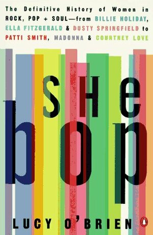 She Bop: The Definitive History of Women in Rock, Pop & Soul by Lucy O'Brien