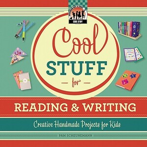 Cool Stuff for Reading & Writing: Creative Handmade Projects for Kids by Pam Scheunemann