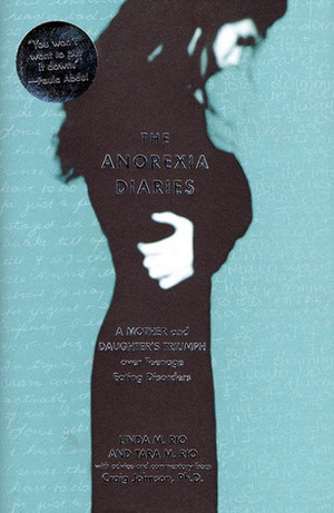 The Anorexia Diaries: A Mother and Daughter's Triumph Over Teenage Eating Disorders by Linda Rio, Craig Johnson, Tara Rio