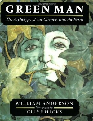 Green Man: The Archetype of Our Oneness with the Earth by William Anderson, Clive Hicks