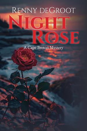 NIGHT ROSE: A Cape Breton Mystery  by Renny deGroot