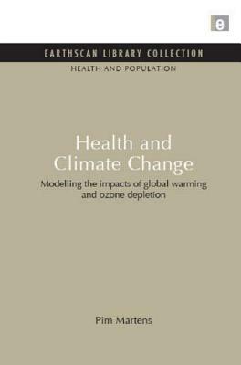 Health and Climate Change: Modelling the Impacts of Global Warming and Ozone Depletion by Pim Martens