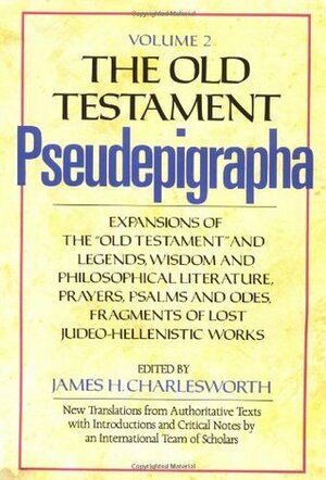 The Old Testament Pseudepigrapha, Vol. 2: Expansions of the Old Testament and Legends, Wisdom and Philosophical Literature, Prayers, Psalms and Odes, Fragments of Lost Judeo-Hellenistic Works by James H. Charlesworth