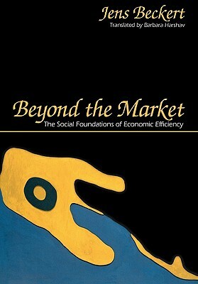 Beyond the Market: The Social Foundations of Economic Efficiency by Jens Beckert