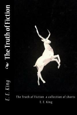 The Truth of Fiction by E.E. King