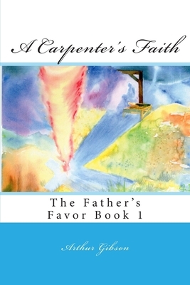 A Carpenter's Faith by Arthur Gibson