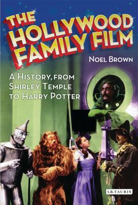 The Hollywood Family Film: A History, from Shirley Temple to Harry Potter by Noel Brown