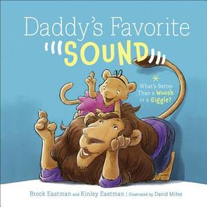 Daddy's Favorite Sound: What's Better Than a Woosh or a Giggle? by Kinley Eastman, Brock Eastman