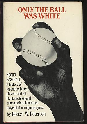 Only the Ball Was White by Robert W. Peterson, Robert W. Peterson