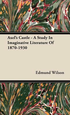 Axel's Castle - A Study in Imaginative Literature of 1870-1930 by Edmund Wilson