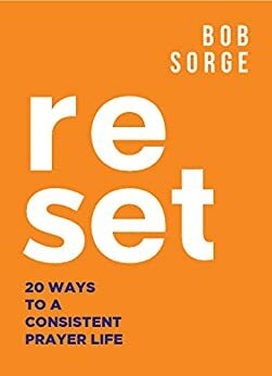 RESET: 20 Ways to a Consistent Prayer Life by Bob Sorge