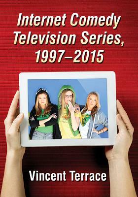 Internet Comedy Television Series, 1997-2015 by Vincent Terrace