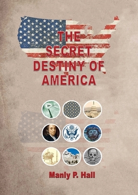 The Secret Destiny of America by Manly P. Hall