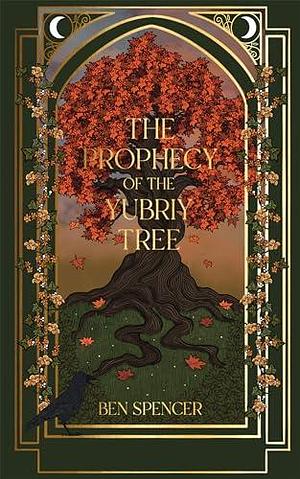 The Prophecy of the Yubriy Tree by Ben Spencer, Ben Spencer