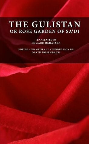The Gulistan or Rose Garden of Sa'di by Edward Rehatsek, David Rosenbaum, Saadi