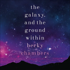 The Galaxy, and the Ground Within by Becky Chambers