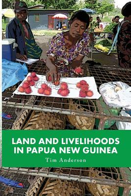 Land and Livelihoods in Papua New Guinea by Tim Anderson