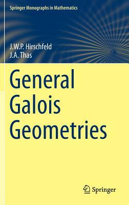 General Galois Geometries by Joseph A. Thas, James Hirschfeld