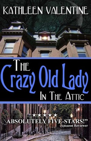 The Crazy Old Lady in the Attic by Kathleen Valentine
