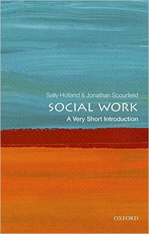 Social Work: A Very Short Introduction by Jonathan Scourfield, Sally Holland
