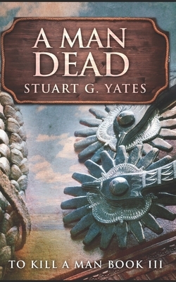 A Man Dead: Trade Edition by Stuart G. Yates