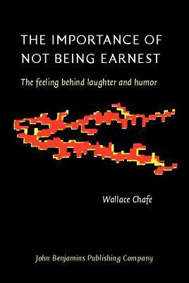 The Importance of Not Being Earnest: The Feeling Behind Laughter and Humor by Wallace Chafe