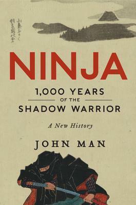 Ninja: 1,000 Years of the Shadow Warrior by John Man