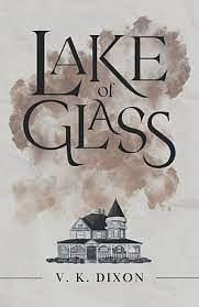 Lake of Glass by V.K. Dixon, V.K. Dixon