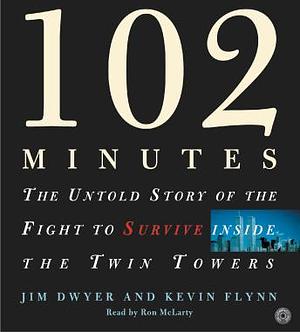 102 Minutes: The Untold Story of the Fight to Survive Inside the Twin Towers by Kevin Flynn, Jim Dwyer