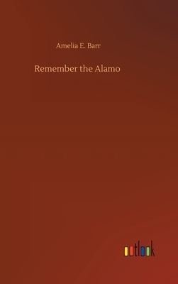 Remember the Alamo by Amelia Edith Huddleston Barr