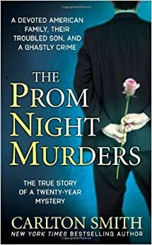 The Prom Night Murders: A Devoted American Family, their Troubled Son, and a Ghastly Crime by Carlton Smith