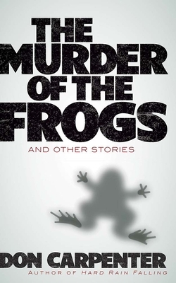 The Murder of the Frogs and Other Stories by Don Carpenter