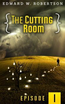 The Cutting Room: Episode I by Edward W. Robertson