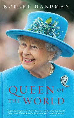 Queen of the World: Elizabeth II: Sovereign and Stateswoman by Robert Hardman