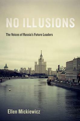 No Illusions: The Voices of Russia's Future Leaders, with a New Introduction by Ellen Mickiewicz