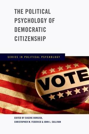 The Political Psychology of Democratic Citizenship by Eugene Borgida
