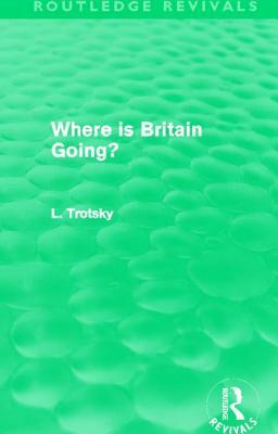 Where Is Britain Going? (Routledge Revivals) by Leon Trotsky