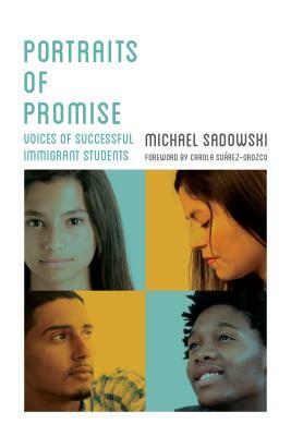 Portraits of Promise: Voices of Successful Immigrant Students by Michael Sadowski