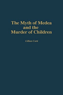 The Myth of Medea and the Murder of Children by Lillian Corti