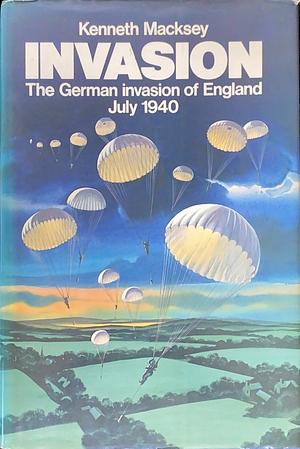 Invasion: The German Invasion of England, July 1940 by Kenneth John Macksey