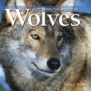 Exploring the World of Wolves by Tracy Read