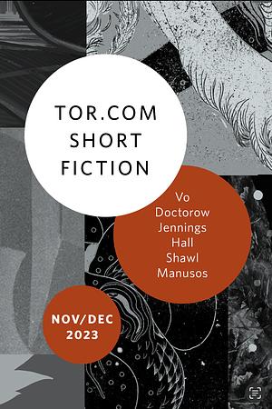 Tor.com Short Fiction November-December 2023 by Cory Doctorow, Lyndsie Manusos, Nisi Shawl, Nghi Vo, Kerstin Hall, Kathleen Jennings