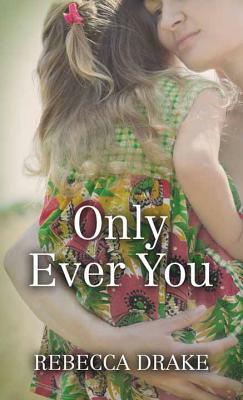 Only Ever You by Rebecca Drake