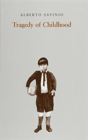 Tragedy of Childhood by Alberto Savinio