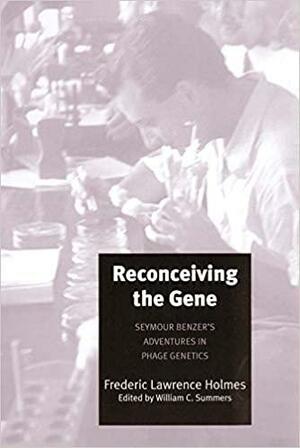 Reconceiving the Gene: Seymour Benzer's Adventures in Phage Genetics by William C. Summers, Frederic Lawrence Holmes