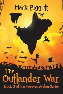 The Outlander War: Book 3 of the Forever Avalon Series by Mark Piggott
